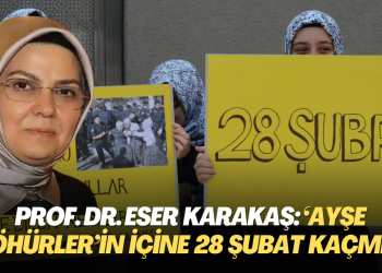 Prof. Dr. Eser Karakaş: ‘Ayşe Böhürler’in içine 28 Şubat kaçmış’