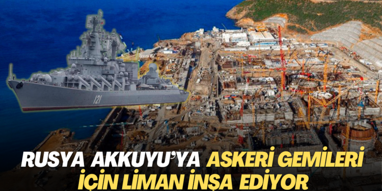 Rusya Akkuyu’ya askeri gemileri için liman inşa ediyor
