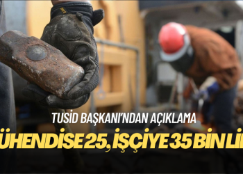 TUSİD başkanı: Mühendise 25 bin, işçiye 35 bin lira veriyoruz