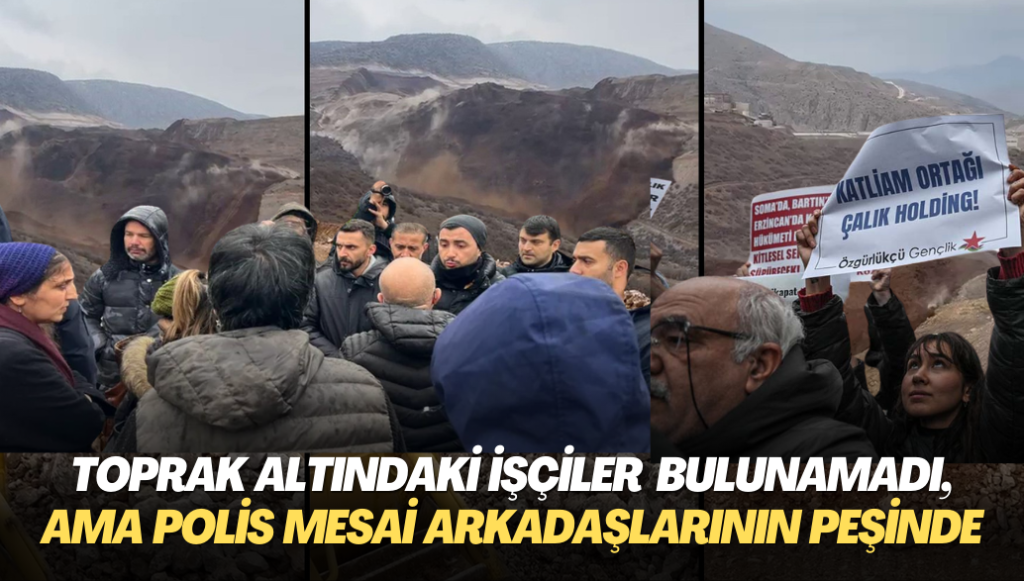 Toprak altındaki işçiler hala bulunamadı, ama güvenlik güçleri arkadaşlarının sesi olmaya çalışan işçileri tehdit ve takip ediyor