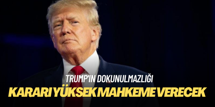 Trump’ın dokunulmazlığı konusunda kararı Yüksek Mahkeme verecek