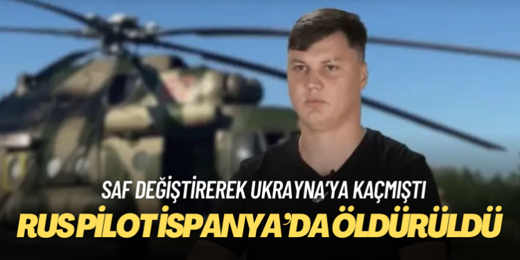 Ukrayna’ya kaçan Rus pilot İspanya’da öldürüldü