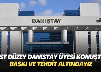 Üst düzey Danıştay üyesi: Baskı ve tehdit altındayız