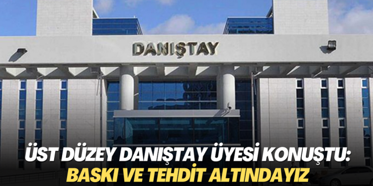 Üst düzey Danıştay üyesi: Baskı ve tehdit altındayız
