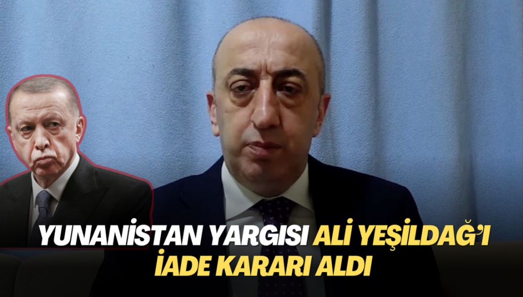 Yunanistan yargısı Ali Yeşildağ’ı iade kararı aldı