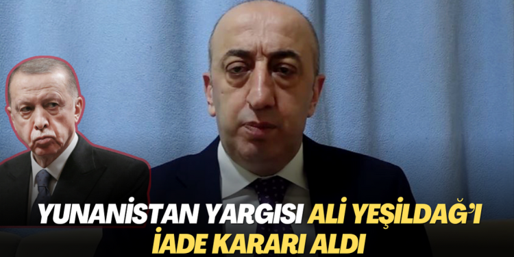 Yunanistan yargısı Ali Yeşildağ’ı iade kararı aldı