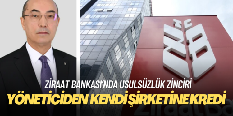 Ziraat Bankası’nda usulsüzlük zinciri: Ziraat yöneticisinden kendi şirketine kredi