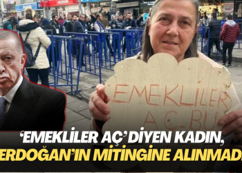 ‘Emekliler aç’ dövizi taşıyan kadın, Erdoğan’ın mitingine alınmadı