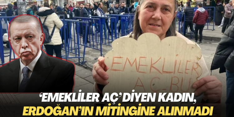 ‘Emekliler aç’ dövizi taşıyan kadın, Erdoğan’ın mitingine alınmadı