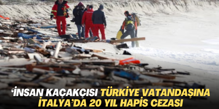 ‘İnsan kaçakçısı Türkiye vatandaşına İtalya’da 20 yıl hapis cezası