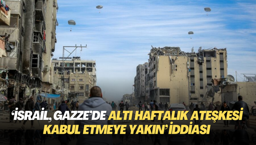 ‘İsrail, Gazze’de altı haftalık ateşkesi kabul etmeye yakın’ iddiası