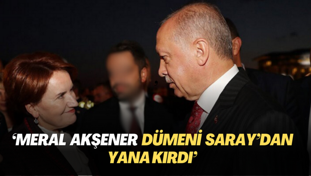 ‘Meral Akşener dümeni Saray’dan yana kırdı’