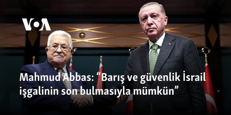 Mahmud Abbas: “Barış ve güvenlik İsrail işgalinin son bulmasıyla mümkün”