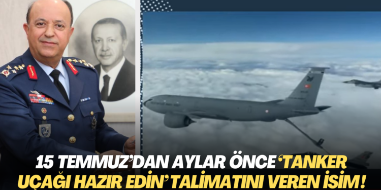 15 Temmuz’dan aylar önce ‘Tanker uçağı hazır edin’ talimatını veren isim mahkeme kayıtlarına girdi