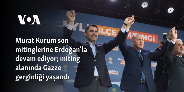 Murat Kurum son mitinglerine Erdoğan’la devam ediyor; miting alanında Gazze gerginliği yaşandı