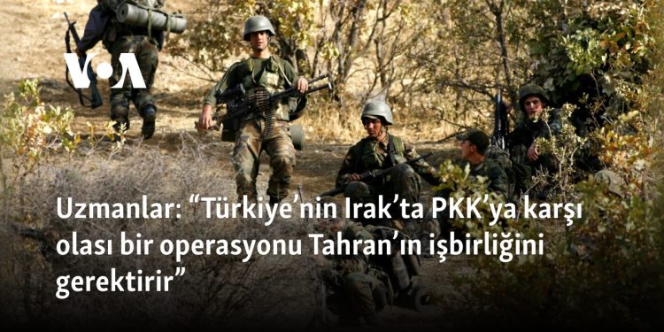 Uzmanlar: “Türkiye’nin Irak’ta PKK’ya karşı olası bir operasyonu Tahran’ın işbirliğini gerektirir”