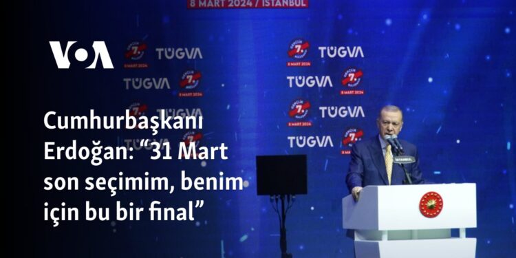 Cumhurbaşkanı Erdoğan: “31 Mart son seçimim, benim için bu bir final”