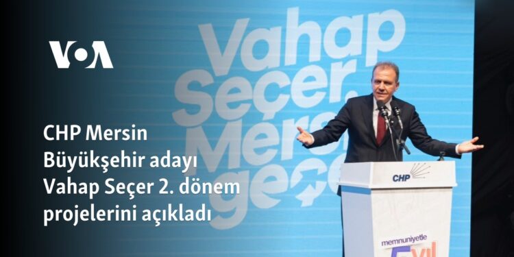 CHP Mersin Büyükşehir adayı Vahap Seçer 2. dönem projelerini açıkladı