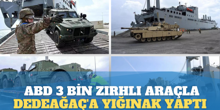 ABD 3 bin zırhlı araçla Dedeağaç’a yığınak yaptı