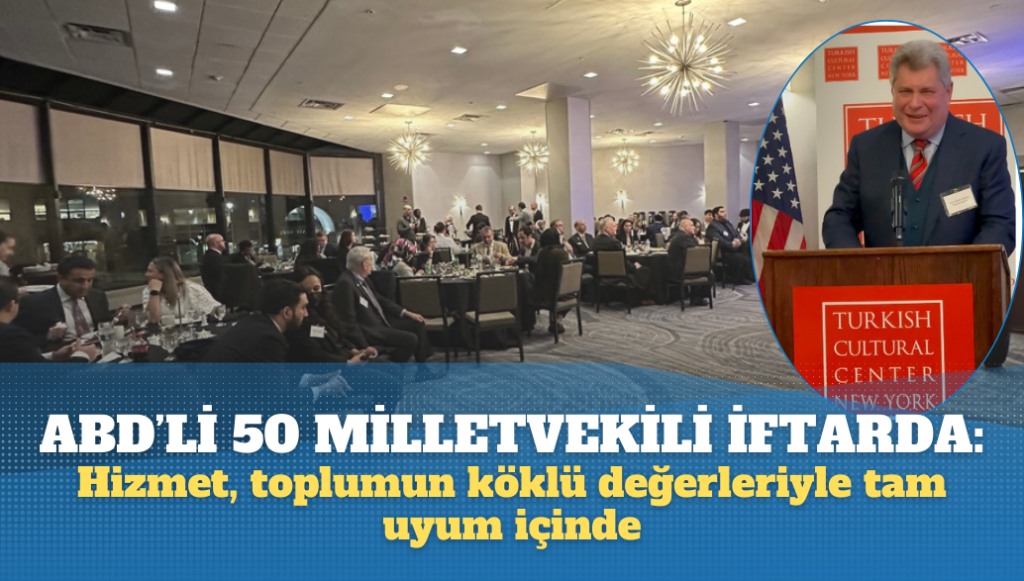 ABD’li 50 milletvekili iftara katıldı: Hizmet, toplumun köklü değerleriyle tam uyum içinde