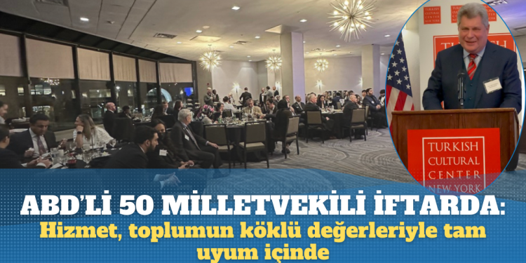 ABD’li 50 milletvekili iftara katıldı: Hizmet, toplumun köklü değerleriyle tam uyum içinde