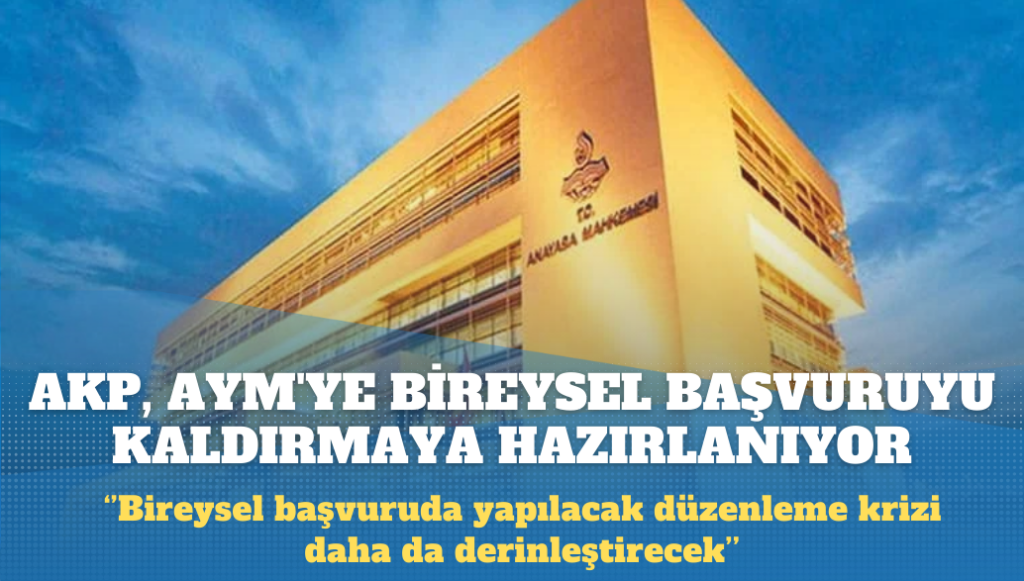 AKP, AYM’ye bireysel başvuruyu kaldırmaya çalışıyor