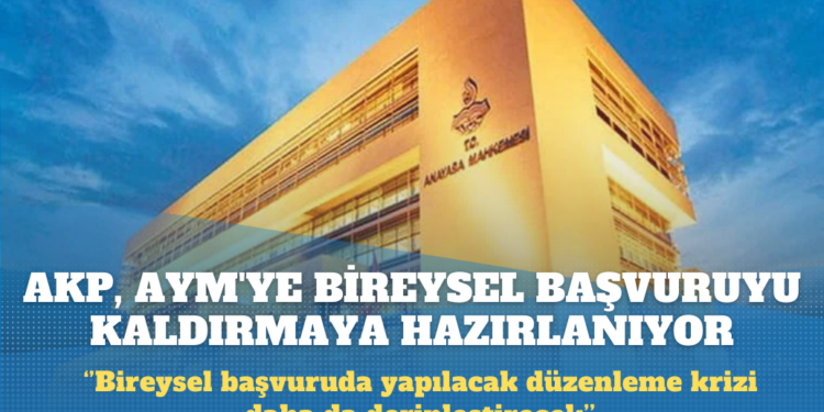 AKP, AYM’ye bireysel başvuruyu kaldırmaya çalışıyor