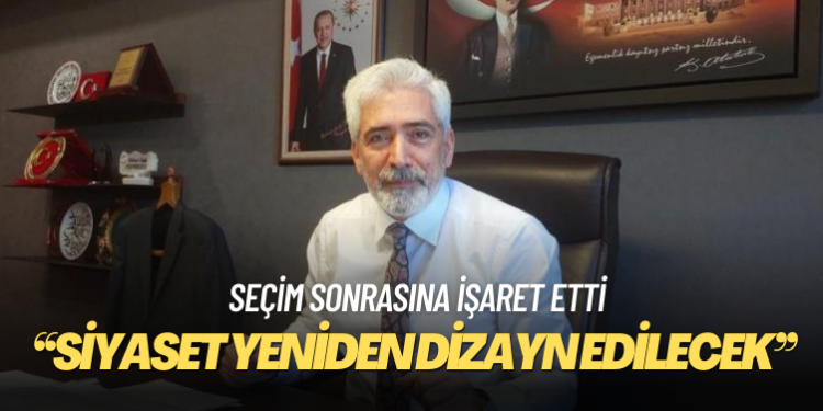 AKP Diyarbakır Milletvekili Galip Ensarioğlu: Seçimden sonra Türkiye siyaseti yeniden dizayn edilecek