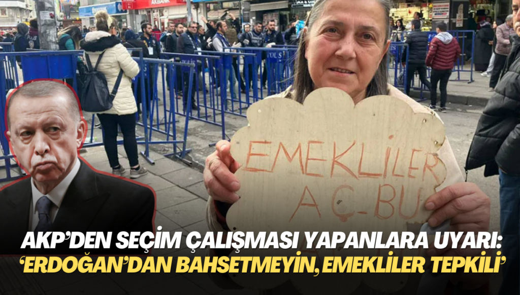 AKP’den seçim çalışması yapanlara uyarı: ‘Erdoğan’dan fazla bahsetmeyin, emekliler tepki veriyor’