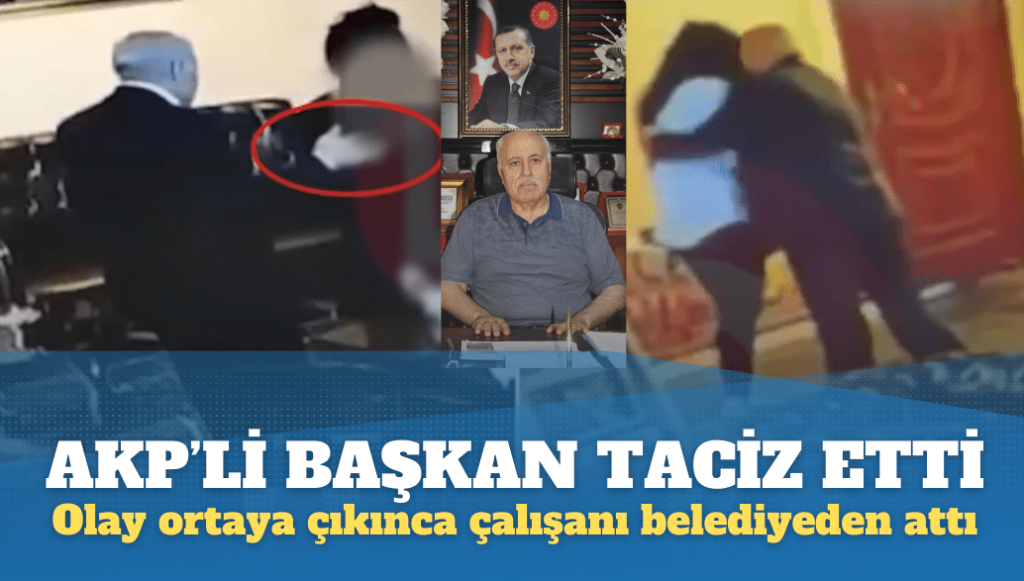 AKP’li başkan olay ortaya çıkınca taciz ettiği çalışanı belediyeden attı