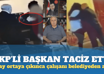 AKP’li başkan olay ortaya çıkınca taciz ettiği çalışanı belediyeden attı