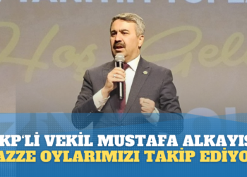 AKP’li vekil Mustafa Alkayış: Gazzeli kardeşlerimiz oy oranlarımızı takip ediyor