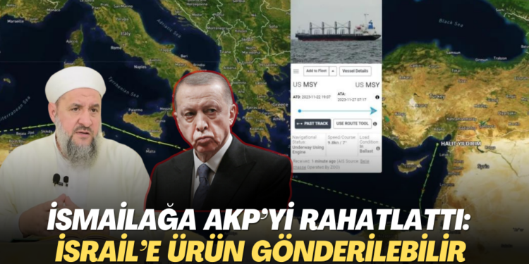 AKP’yi rahatlatan İsmailağa yorumu: İsrail’e ürün gönderilebilir