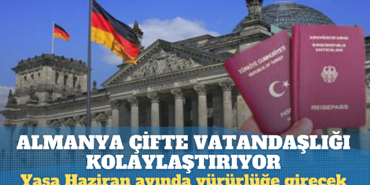 Almanya’da çifte vatandaşlığı kolaylaştıran yasa Haziran ayında yürürlüğe girecek