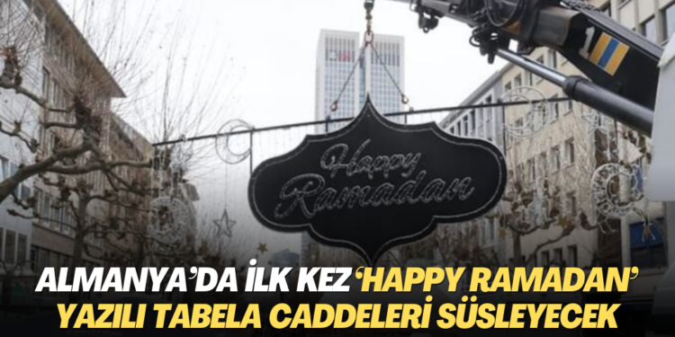 Almanya’da ilk kez ‘Happy Ramadan‘ yazılı tabela caddeleri süsleyecek
