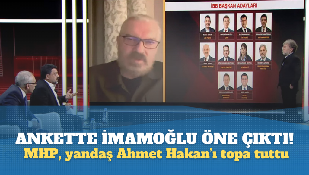 Ankette İmamoğlu önde çıktı! MHP, yandaş Ahmet Hakan’ı topa tuttu