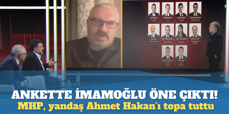 Ankette İmamoğlu önde çıktı! MHP, yandaş Ahmet Hakan’ı topa tuttu
