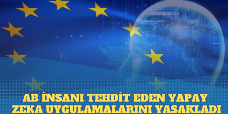 Avrupa Birliği Parlamentosu, İnsan hakkını tehdit eden Yapay Zeka uygulamalarını yasakladı