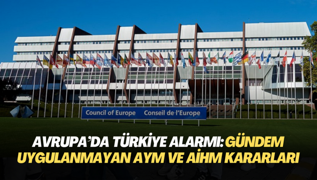 Avrupa’da Türkiye alarmı: Uygulanmayan AYM ve AİHM kararları raporlaştırıldı