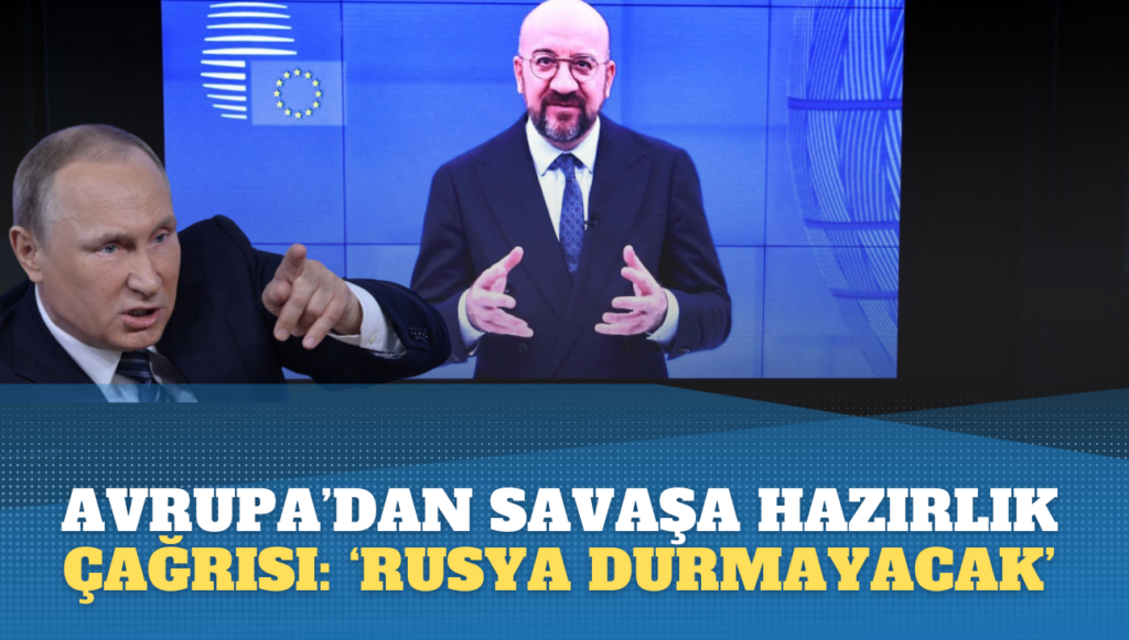 Avrupa’dan savaşa hazırlık çağrısı: ‘Rusya durmayacak’