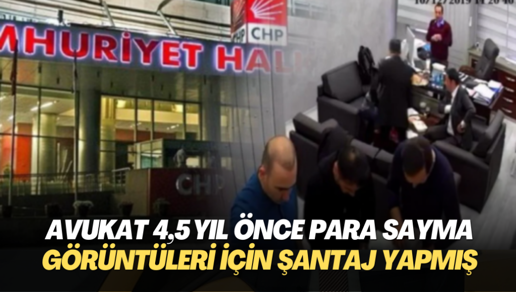 Avukat 4,5 yıl önce para sayma görüntüleri için şantaj yapmış