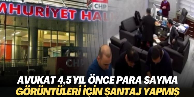 Avukat 4,5 yıl önce para sayma görüntüleri için şantaj yapmış