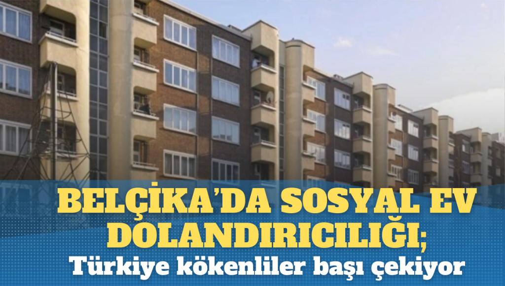 Belçika’da sosyal ev dolandırıcılığı; Türkiye kökenliler başı çekiyor