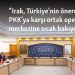“Irak, Türkiye’nin önerdiği PKK’ya karşı ortak operasyon merkezine sıcak bakıyor”