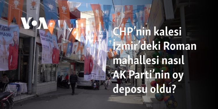 CHP’nin kalesi İzmir’deki Roman mahallesi nasıl AK Parti’nin oy deposu oldu? 