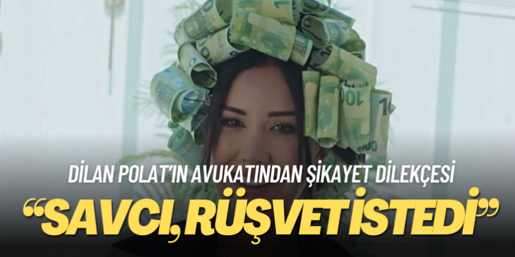 Dilan Polat’ın avukatı: Savcı, komiser aracılığıyla rüşvet istedi