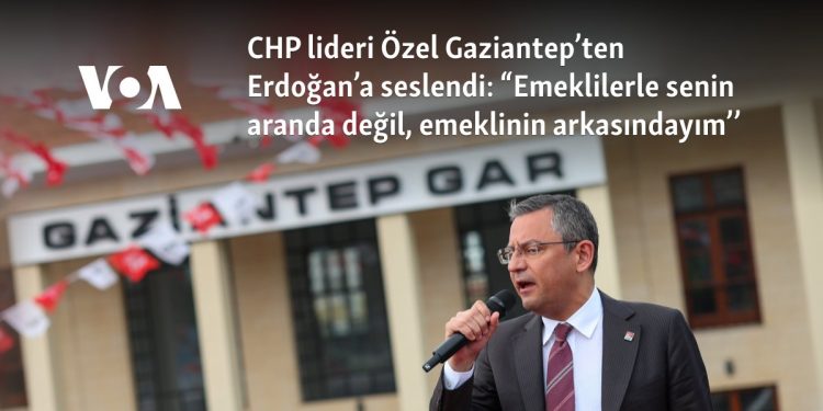 CHP lideri Özel Gaziantep’ten Erdoğan’a seslendi: “Emeklilerle senin aranda değil, emeklinin arkasındayım’’