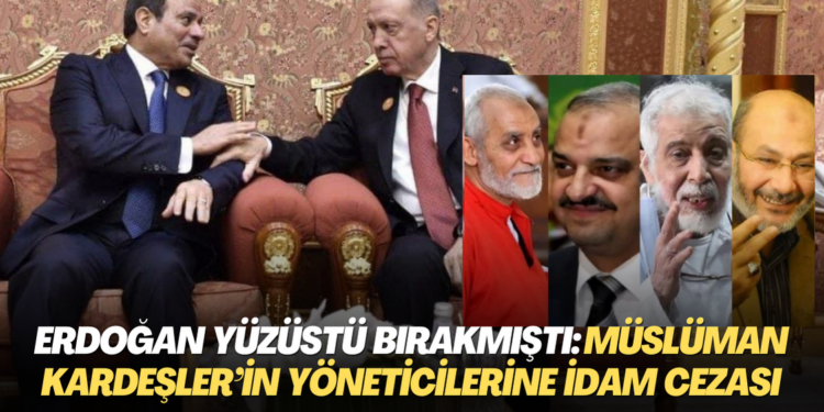 Erdoğan yüzüstü bırakmıştı: Mısır’da Müslüman Kardeşler’in 8 yöneticisine idam cezası verildi