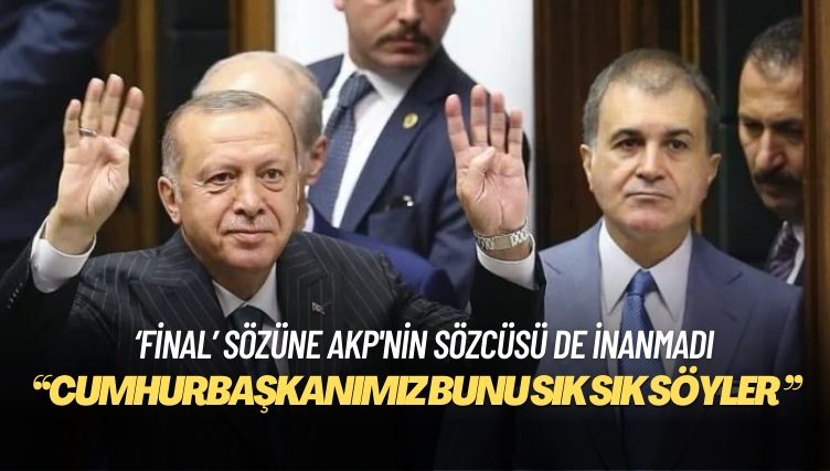 Erdoğan’ın ‘final’ sözüne AKP’nin sözcüsü de inanmadı: Sık sık söyler