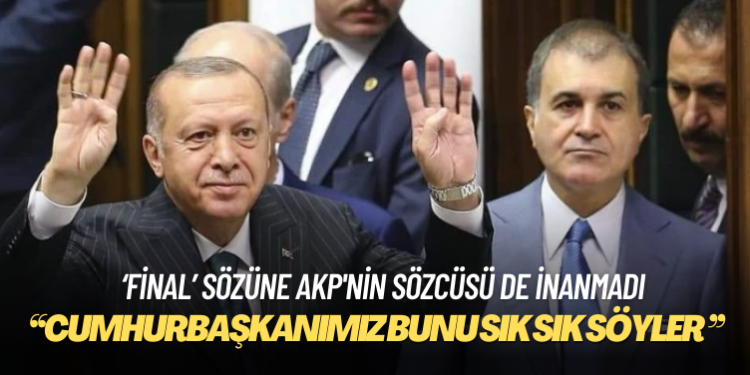 Erdoğan’ın ‘final’ sözüne AKP’nin sözcüsü de inanmadı: Sık sık söyler